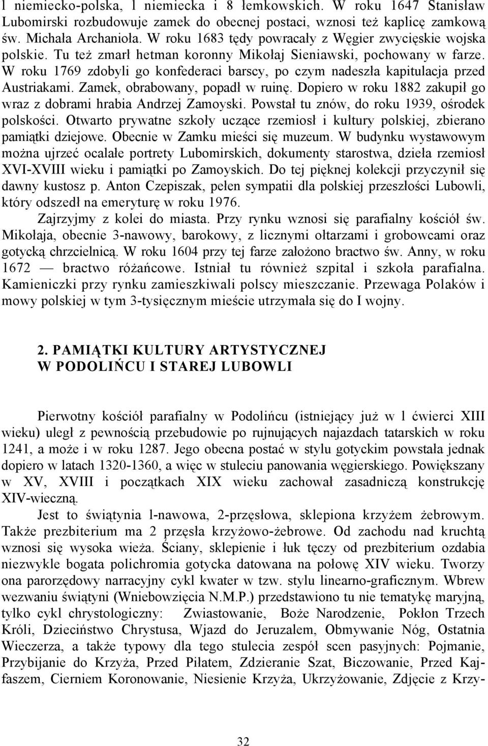 W roku 1769 zdobyli go konfederaci barscy, po czym nadeszła kapitulacja przed Austriakami. Zamek, obrabowany, popadł w ruinę. Dopiero w roku 1882 zakupił go wraz z dobrami hrabia Andrzej Zamoyski.