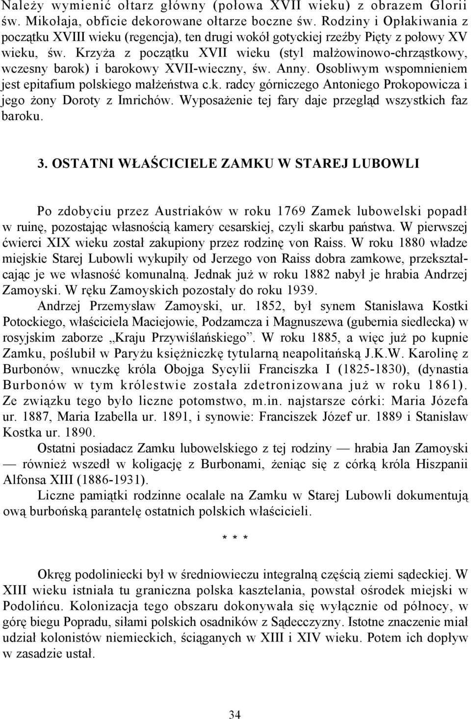 Krzyża z początku XVII wieku (styl małżowinowo-chrząstkowy, wczesny barok) i barokowy XVII-wieczny, św. Anny. Osobliwym wspomnieniem jest epitafium polskiego małżeństwa c.k. radcy górniczego Antoniego Prokopowicza i jego żony Doroty z Imrichów.