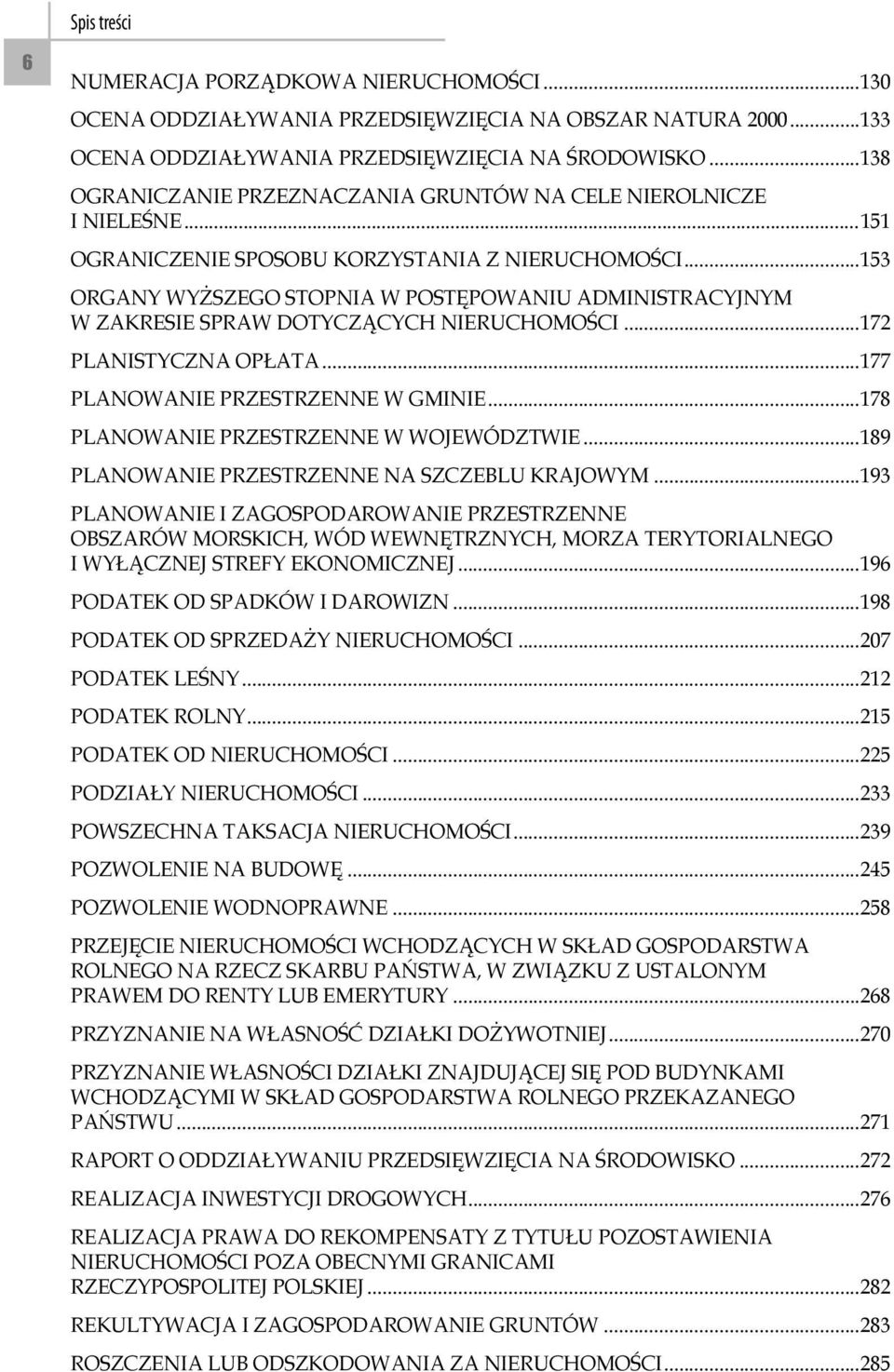 ..153 ORGANY WYŻSZEGO STOPNIA W POSTĘPOWANIU ADMINISTRACYJNYM W ZAKRESIE SPRAW DOTYCZĄCYCH NIERUCHOMOŚCI...172 PLANISTYCZNA OPŁATA...177 PLANOWANIE PRZESTRZENNE W GMINIE.