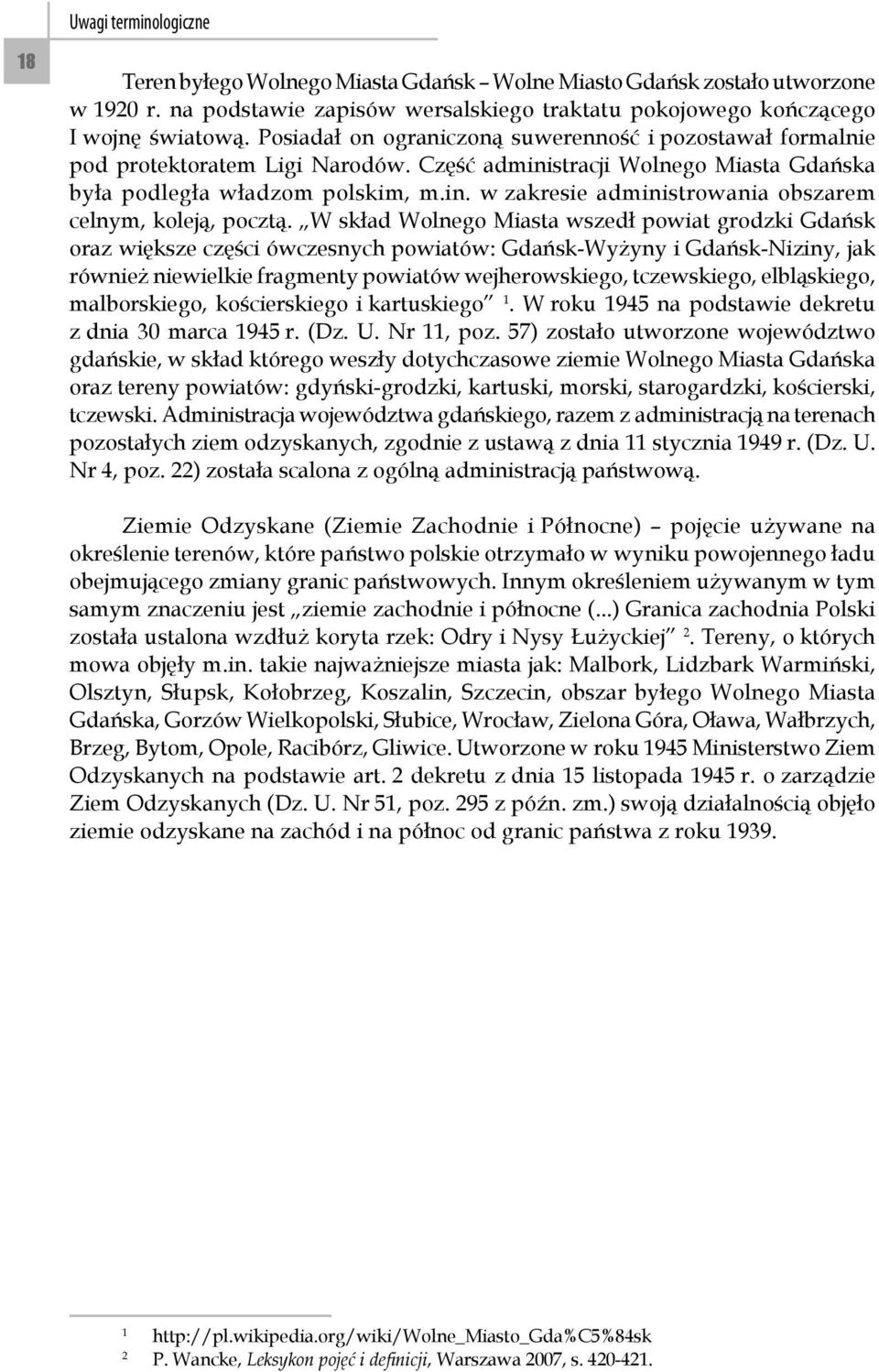 W skład Wolnego Miasta wszedł powiat grodzki Gdańsk oraz większe części ówczesnych powiatów: Gdańsk-Wyżyny i Gdańsk-Niziny, jak również niewielkie fragmenty powiatów wejherowskiego, tczewskiego,