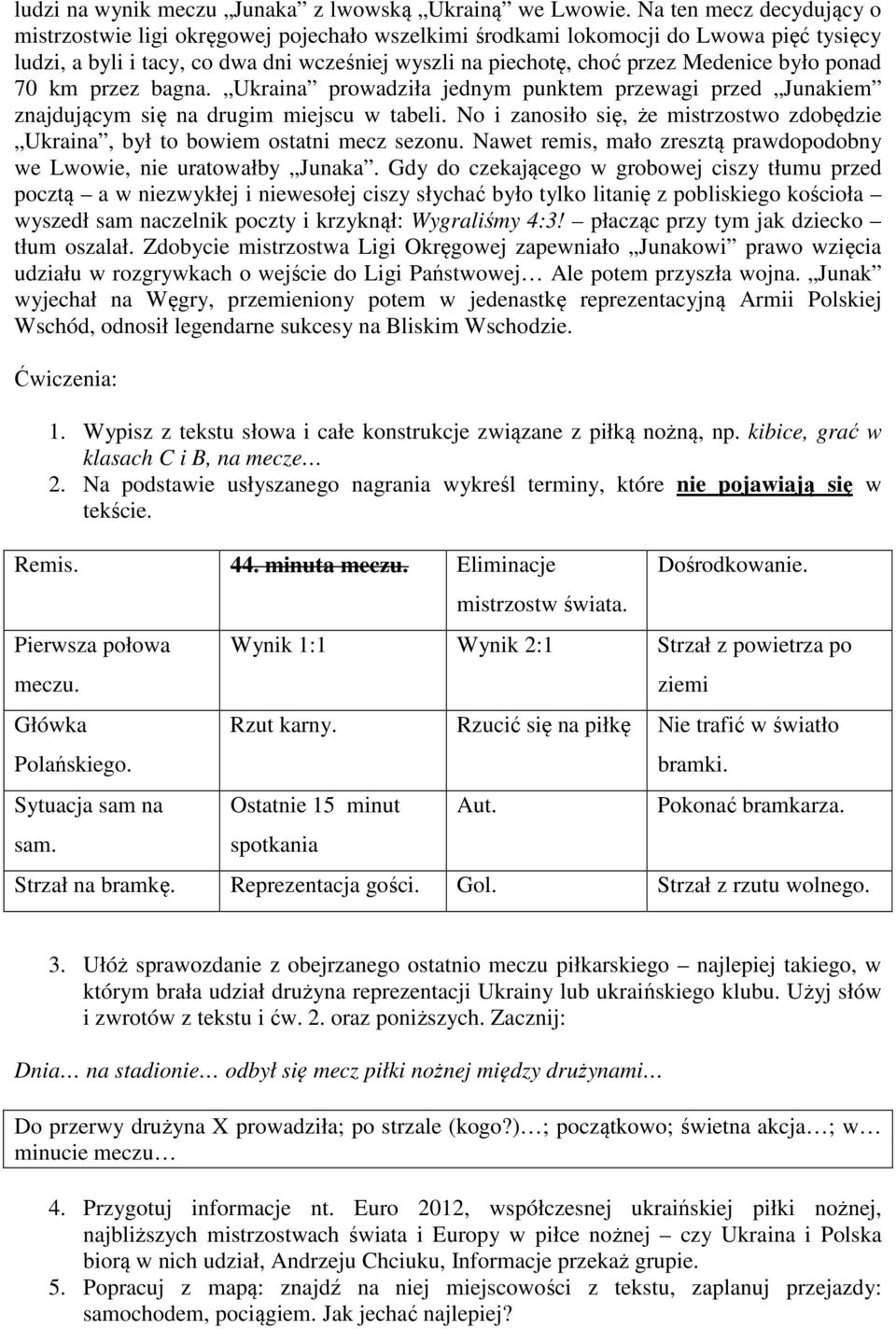 było ponad 70 km przez bagna. Ukraina prowadziła jednym punktem przewagi przed Junakiem znajdującym się na drugim miejscu w tabeli.