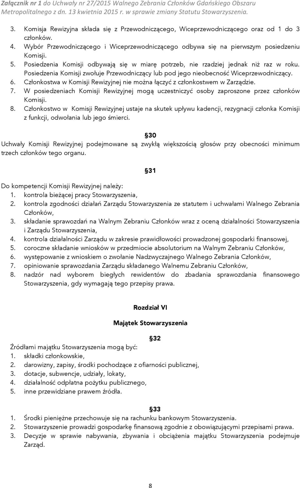 Członkostwa w Komisji Rewizyjnej nie można łączyć z członkostwem w Zarządzie. 7. W posiedzeniach Komisji Rewizyjnej mogą uczestniczyć osoby zaproszone przez członków Komisji. 8.