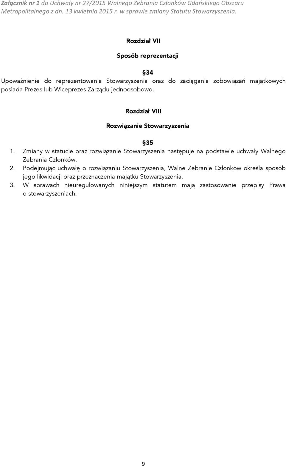 Zmiany w statucie oraz rozwiązanie Stowarzyszenia następuje na podstawie uchwały Walnego Zebrania Członków. 2.