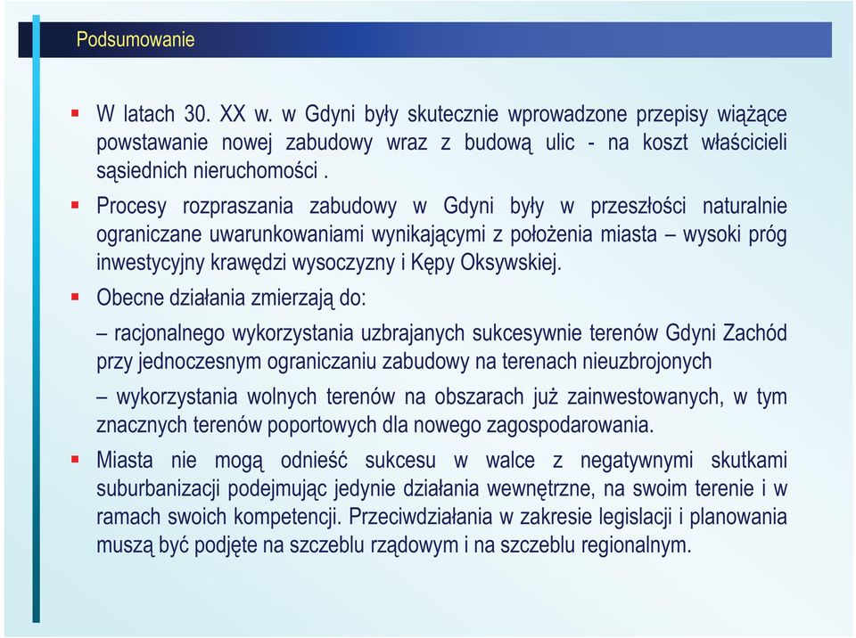 Obecne działania zmierzają do: racjonalnego wykorzystania uzbrajanych sukcesywnie terenów Gdyni Zachód przy jednoczesnym ograniczaniu zabudowy na terenach nieuzbrojonych wykorzystania wolnych terenów