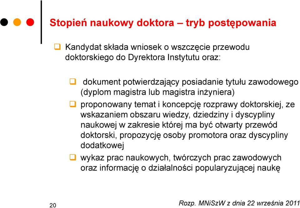 wskazaniem obszaru wiedzy, dziedziny i dyscypliny naukowej w zakresie której ma być otwarty przewód doktorski, propozycję osoby promotora oraz