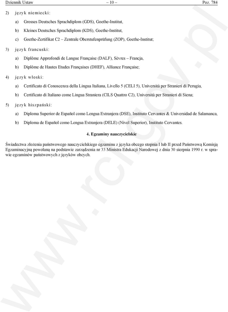 Goethe-Institut; 3) język francuski: a) Diplôme Approfondi de Langue Française (DALF), Sèvres Francja, b) Diplôme de Hautes Etudes Françaises (DHEF), Alliance Française; 4) język włoski: a)