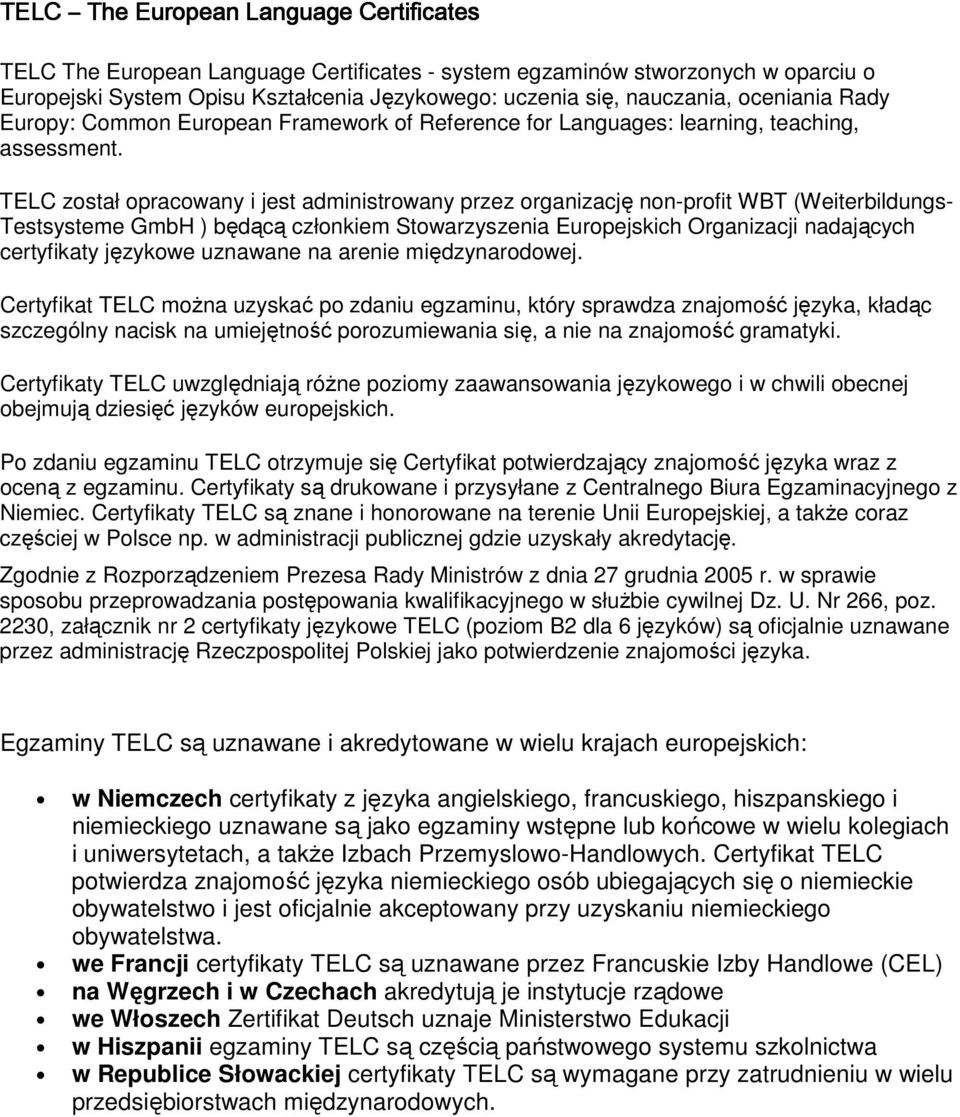 TELC został opracowany i jest administrowany przez organizację non-profit WBT (Weiterbildungs- ysteme GmbH ) będącą członkiem Stowarzyszenia Europejskich Organizacji nadających certyfikaty językowe