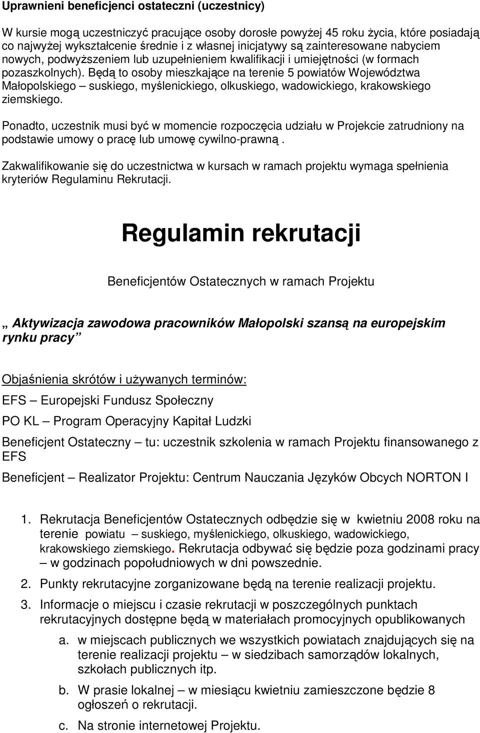 Będą to osoby mieszkające na terenie 5 powiatów Województwa Małopolskiego suskiego, myślenickiego, olkuskiego, wadowickiego, krakowskiego ziemskiego.