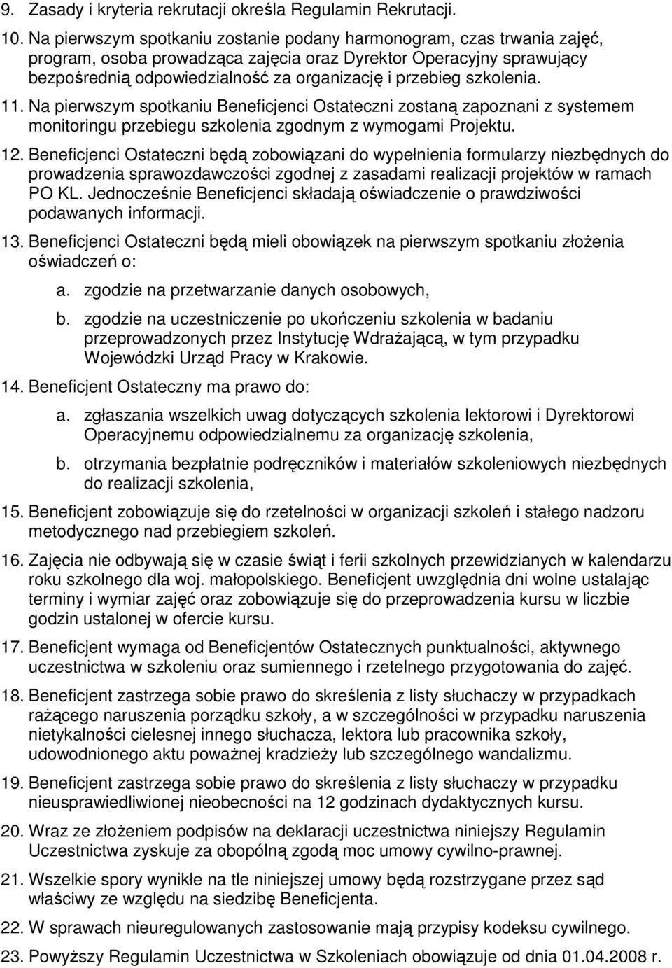 szkolenia. 11. Na pierwszym spotkaniu Beneficjenci Ostateczni zostaną zapoznani z systemem monitoringu przebiegu szkolenia zgodnym z wymogami Projektu. 12.