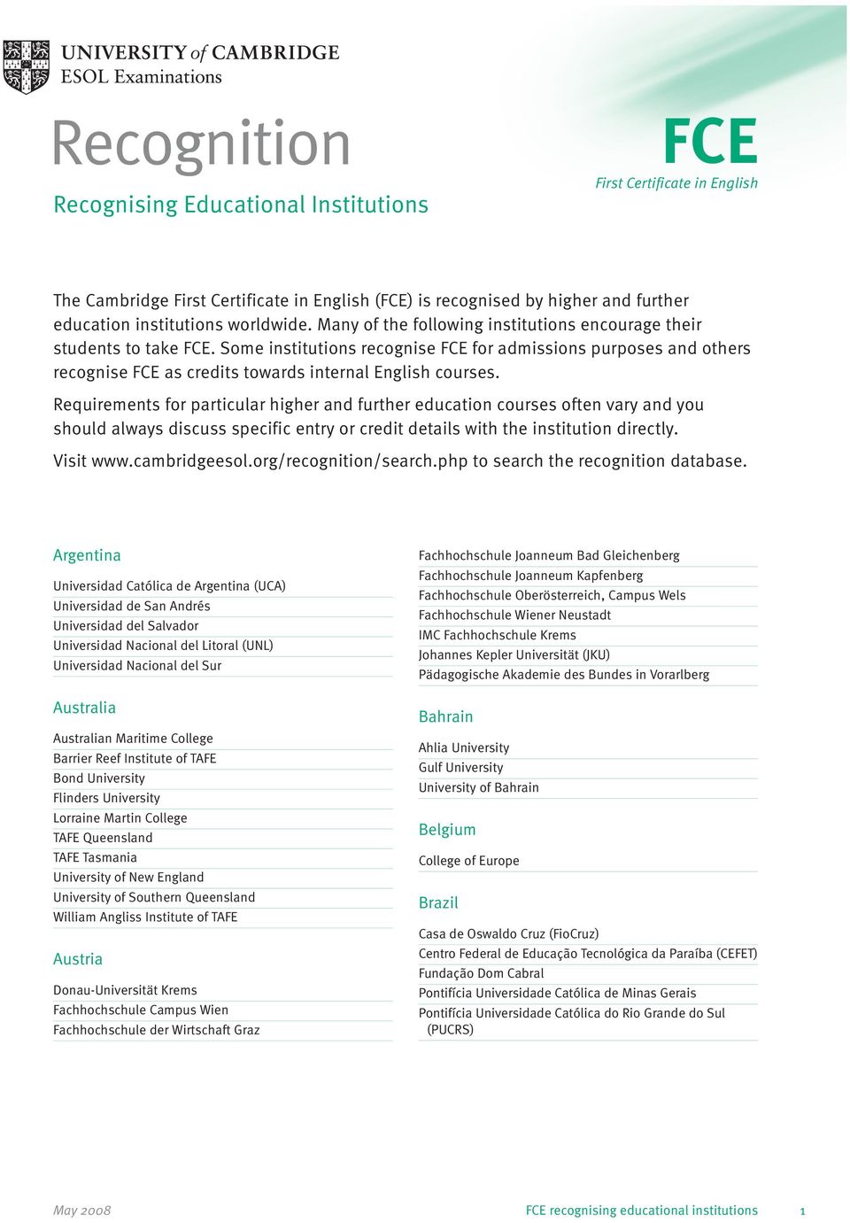 Requirements for particular higher and further education courses often vary and you should always discuss specific entry or credit details with the institution directly. Visit www.cambridgeesol.