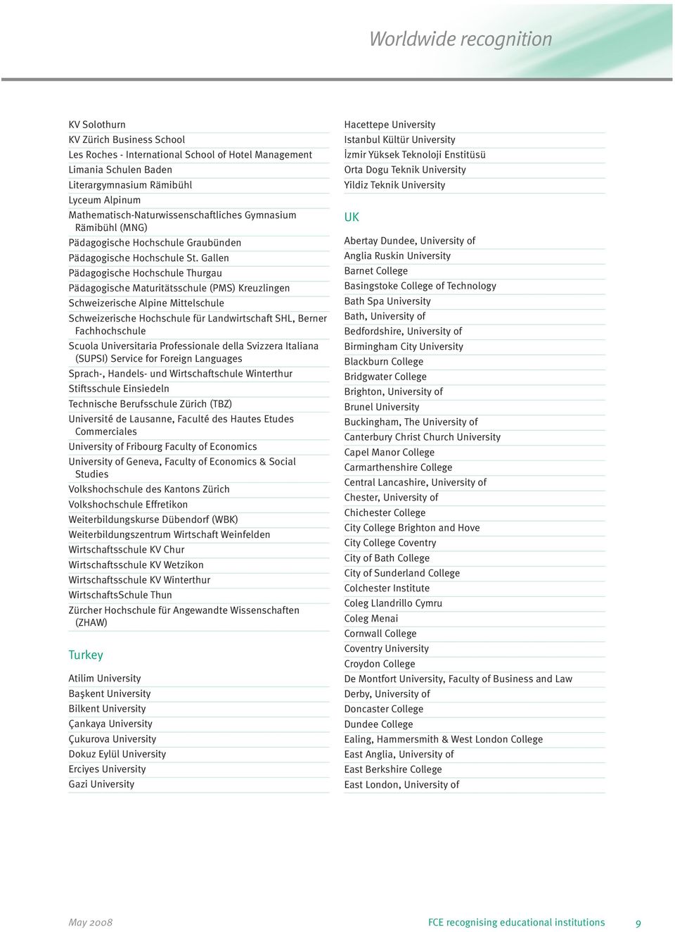 Gallen Pädagogische Hochschule Thurgau Pädagogische Maturitätsschule (PMS) Kreuzlingen Schweizerische Alpine Mittelschule Schweizerische Hochschule für Landwirtschaft SHL, Berner Fachhochschule