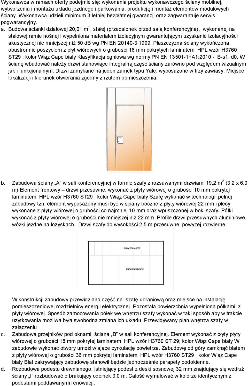 Budowa ścianki działowej 20,0 m 2, stałej (przedsionek przed salą konferencyjną), wykonanej na stalowej ramie nośnej i wypełniona materiałem izolacyjnym gwarantującym uzyskanie izolacyjności