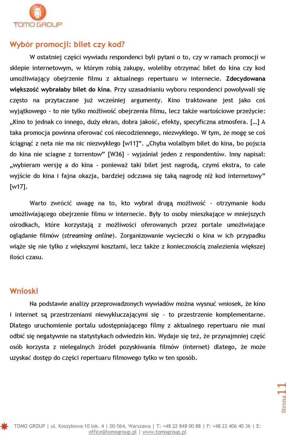 aktualnego repertuaru w internecie. Zdecydowana większość wybrałaby bilet do kina. Przy uzasadnianiu wyboru respondenci powoływali się często na przytaczane już wcześniej argumenty.