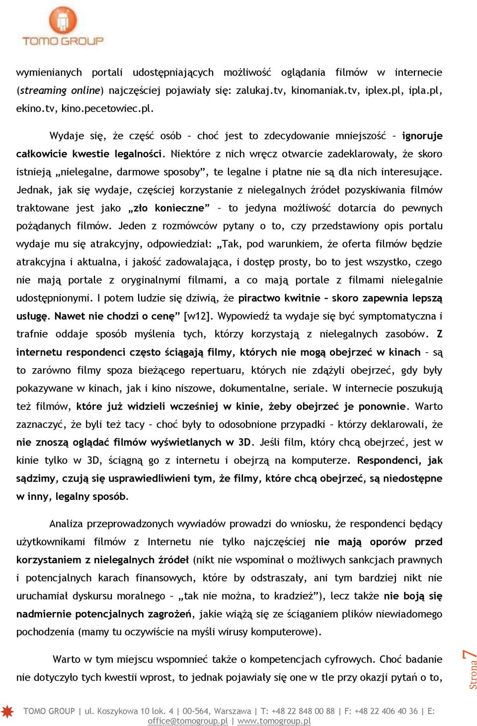 Niektóre z nich wręcz otwarcie zadeklarowały, że skoro istnieją nielegalne, darmowe sposoby, te legalne i płatne nie są dla nich interesujące.