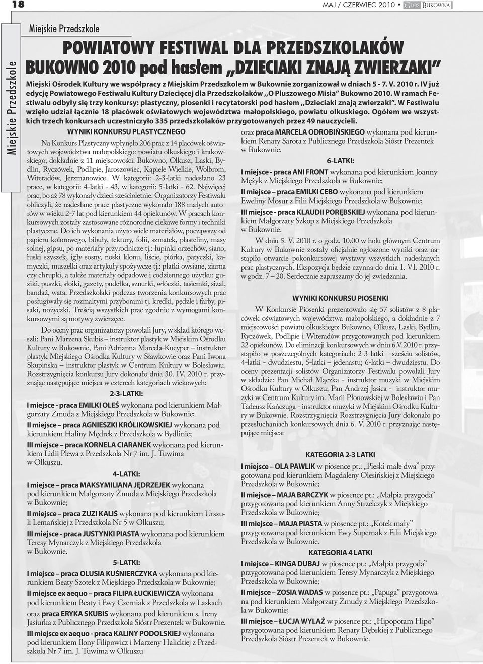 W ramach Festiwalu odbyły się trzy konkursy: plastyczny, piosenki i recytatorski pod hasłem,,dzieciaki znają zwierzaki.