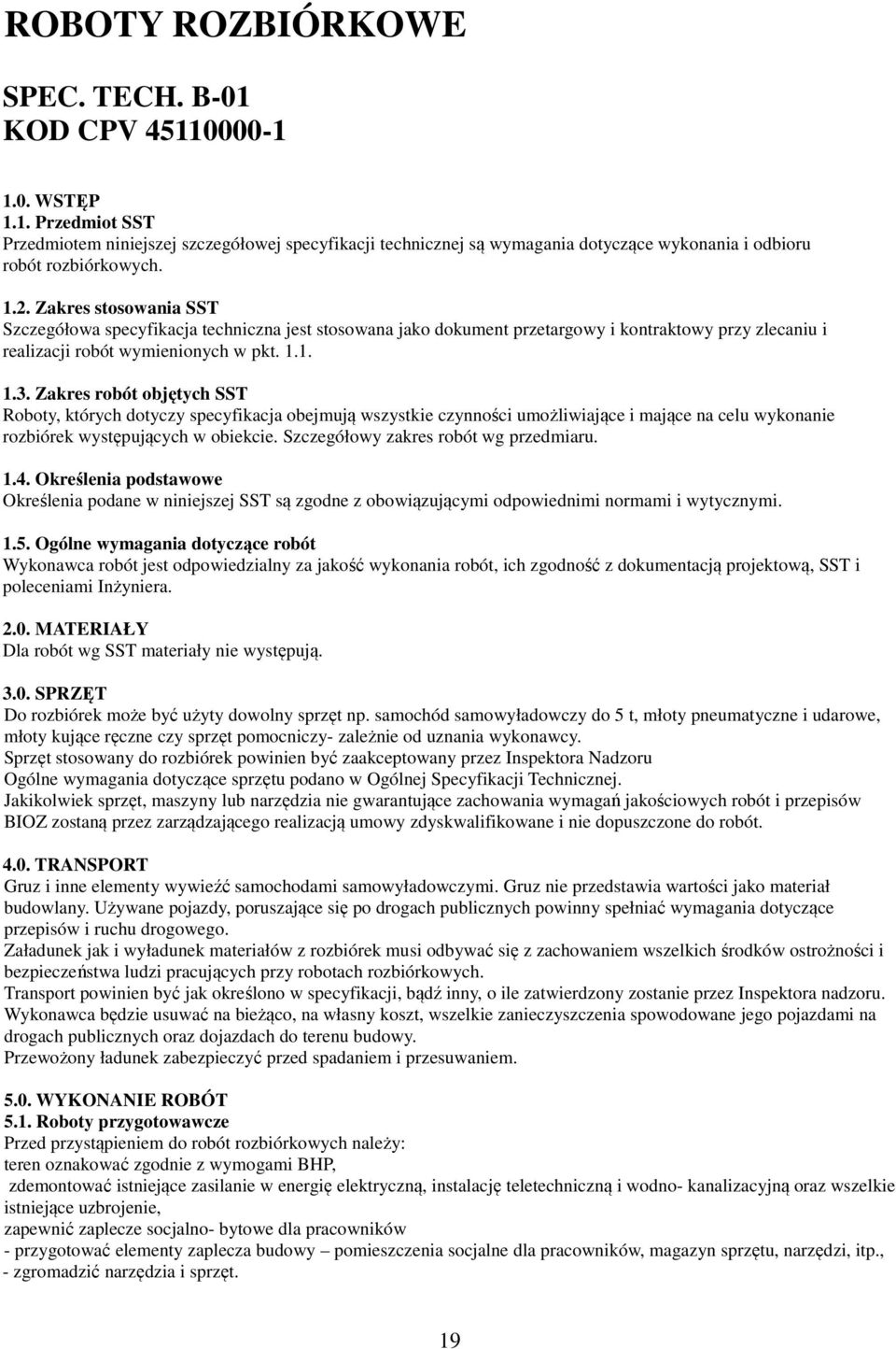 Zakres robót objętych SST Roboty, których dotyczy specyfikacja obejmują wszystkie czynności umożliwiające i mające na celu wykonanie rozbiórek występujących w obiekcie.