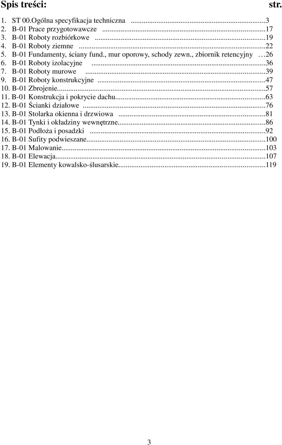 ..47 10. B-01 Zbrojenie...57 11. B-01 Konstrukcja i pokrycie dachu...63 12. B-01 Ścianki działowe...76 13. B-01 Stolarka okienna i drzwiowa...81 14.