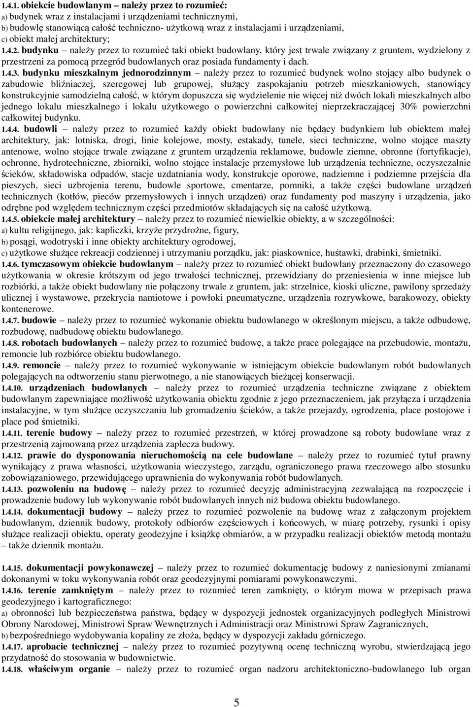 budynku należy przez to rozumieć taki obiekt budowlany, który jest trwale związany z gruntem, wydzielony z przestrzeni za pomocą przegród budowlanych oraz posiada fundamenty i dach. 1.4.3.