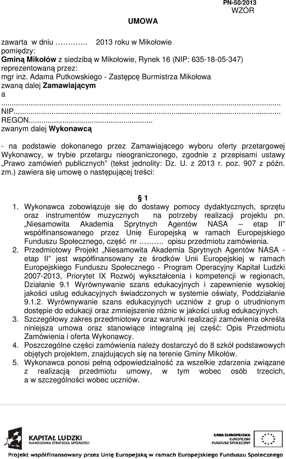 .. zwanym dalej Wykonawcą - na podstawie dokonanego przez Zamawiającego wyboru oferty przetargowej Wykonawcy, w trybie przetargu nieograniczonego, zgodnie z przepisami ustawy Prawo zamówień