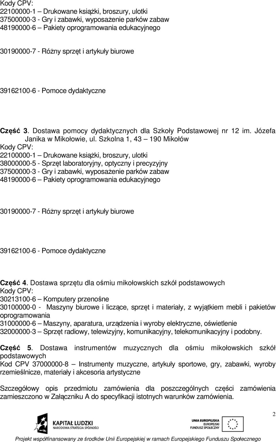 Szkolna 1, 43 190 Mikołów Kody CPV: 22100000-1 Drukowane książki, broszury, ulotki 38000000-5 - Sprzęt laboratoryjny, optyczny i precyzyjny 37500000-3 - Gry i zabawki, wyposażenie parków zabaw