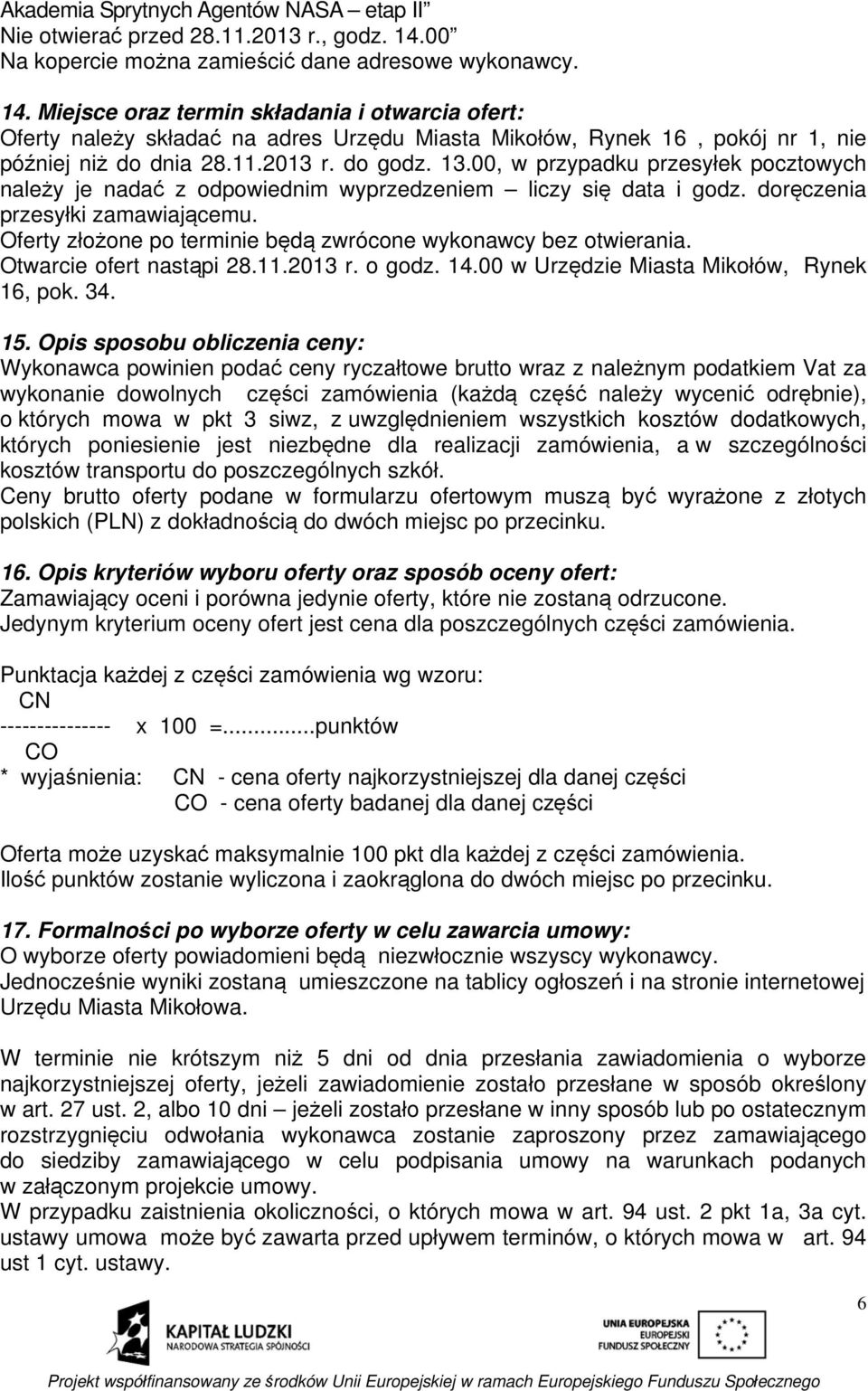 Miejsce oraz termin składania i otwarcia ofert: Oferty należy składać na adres Urzędu Miasta Mikołów, Rynek 16, pokój nr 1, nie później niż do dnia 28.11.2013 r. do godz. 13.
