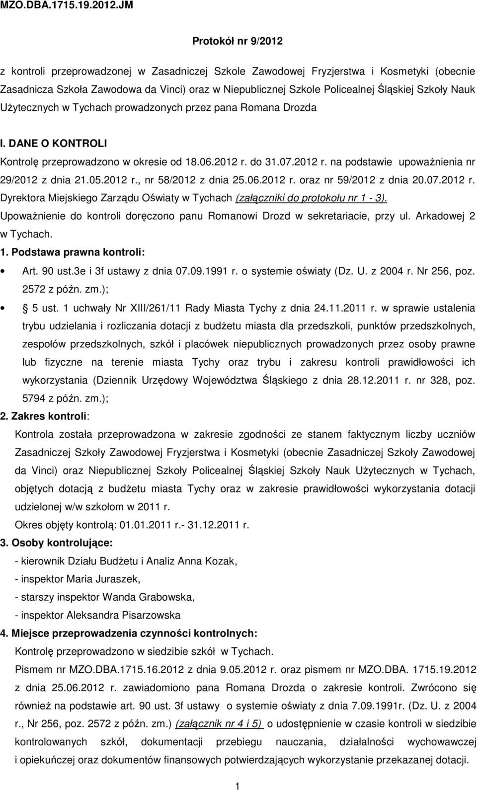 Szkoły Nauk Użytecznych w Tychach prowadzonych przez pana Romana Drozda I. DANE O KONTROLI Kontrolę przeprowadzono w okresie od 18.06.2012 r. do 31.07.2012 r. na podstawie upoważnienia nr 29/2012 21.