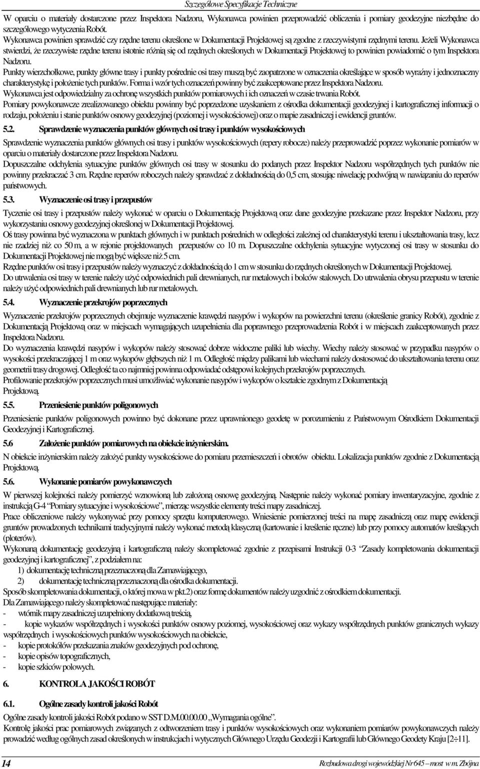 JeŜeli Wykonawca stwierdzi, Ŝe rzeczywiste rzędne terenu istotnie róŝnią się od rzędnych określonych w Dokumentacji Projektowej to powinien powiadomić o tym Inspektora Nadzoru.