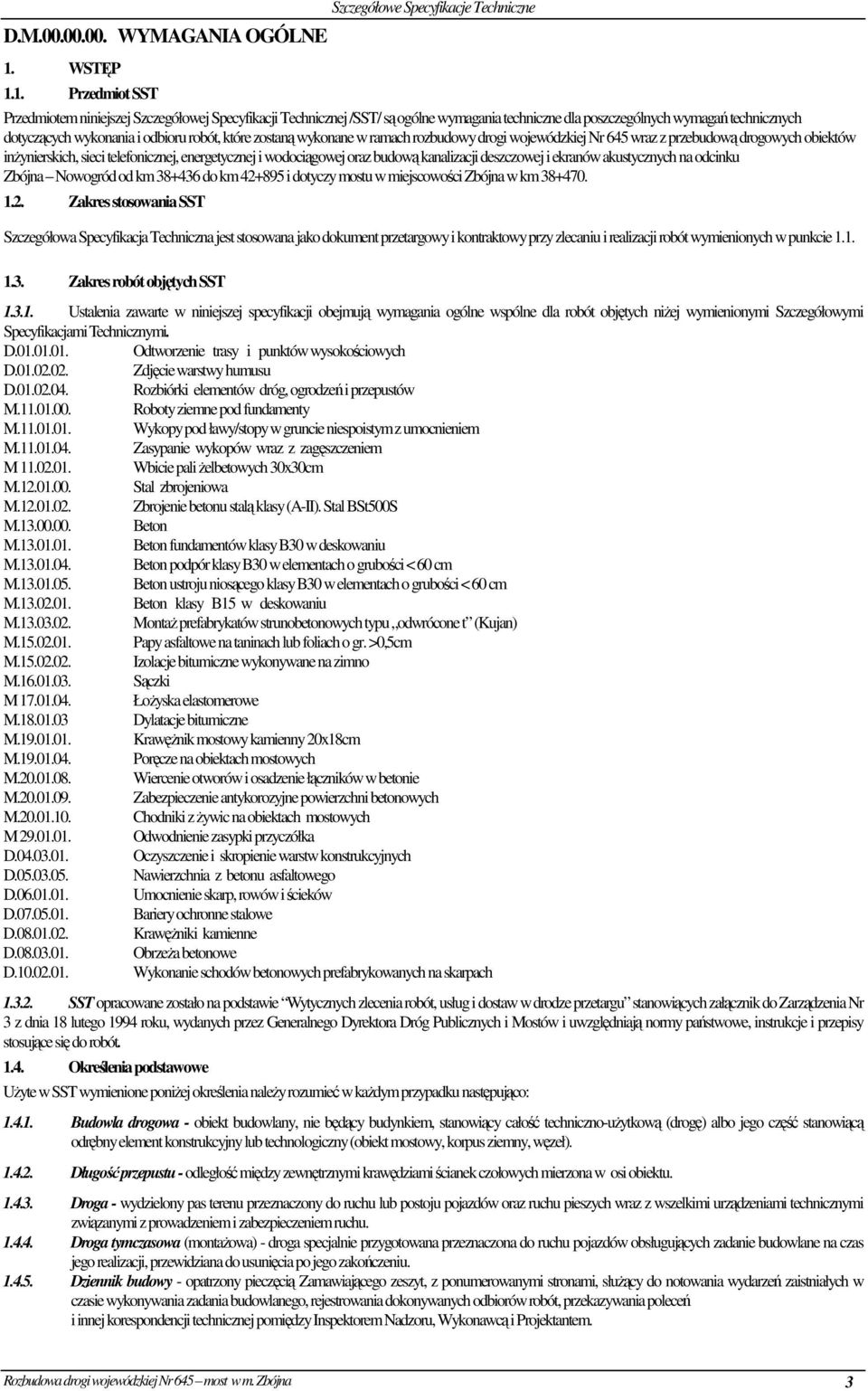 1. Przedmiot SST Szczegółowe Specyfikacje Techniczne Przedmiotem niniejszej Szczegółowej Specyfikacji Technicznej /SST/ są ogólne wymagania techniczne dla poszczególnych wymagań technicznych