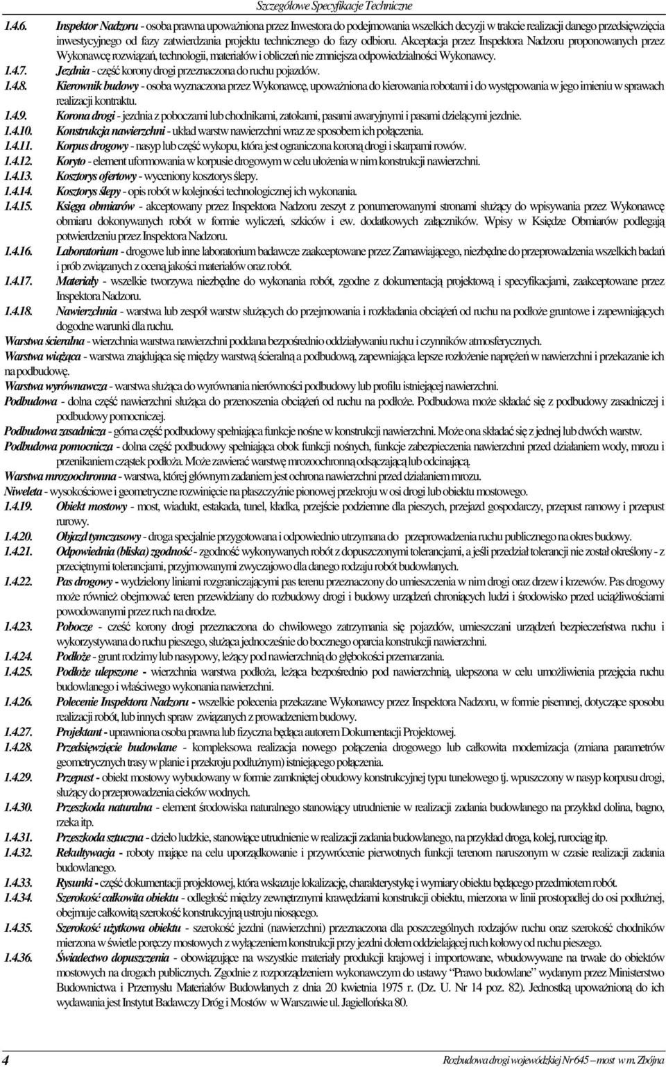 do fazy odbioru. Akceptacja przez Inspektora Nadzoru proponowanych przez Wykonawcę rozwiązań, technologii, materiałów i obliczeń nie zmniejsza odpowiedzialności Wykonawcy. 1.4.7.