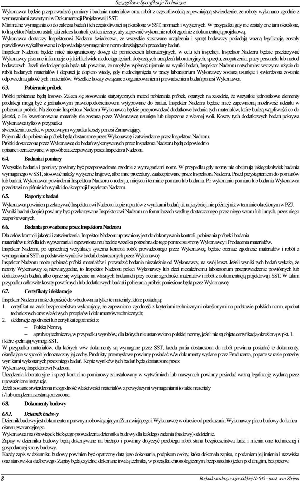 W przypadku gdy nie zostały one tam określone, to Inspektor Nadzoru ustali jaki zakres kontroli jest konieczny, aby zapewnić wykonanie robót zgodnie z dokumentacją projektową.