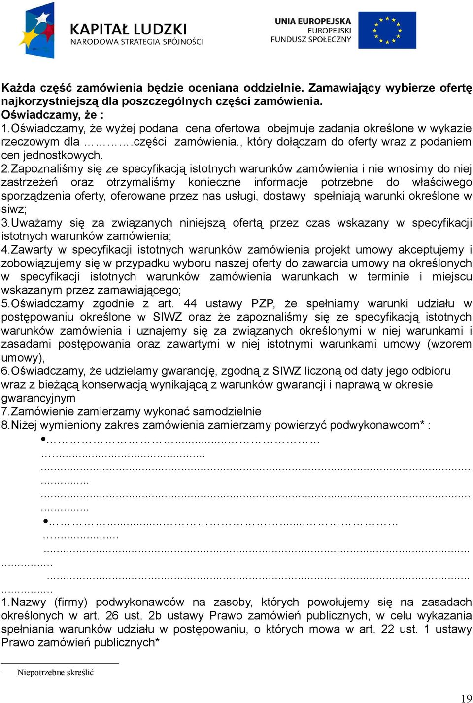 Zapoznaliśmy się ze specyfikacją istotnych warunków zamówienia i nie wnosimy do niej zastrzeżeń oraz otrzymaliśmy konieczne informacje potrzebne do właściwego sporządzenia oferty, oferowane przez nas