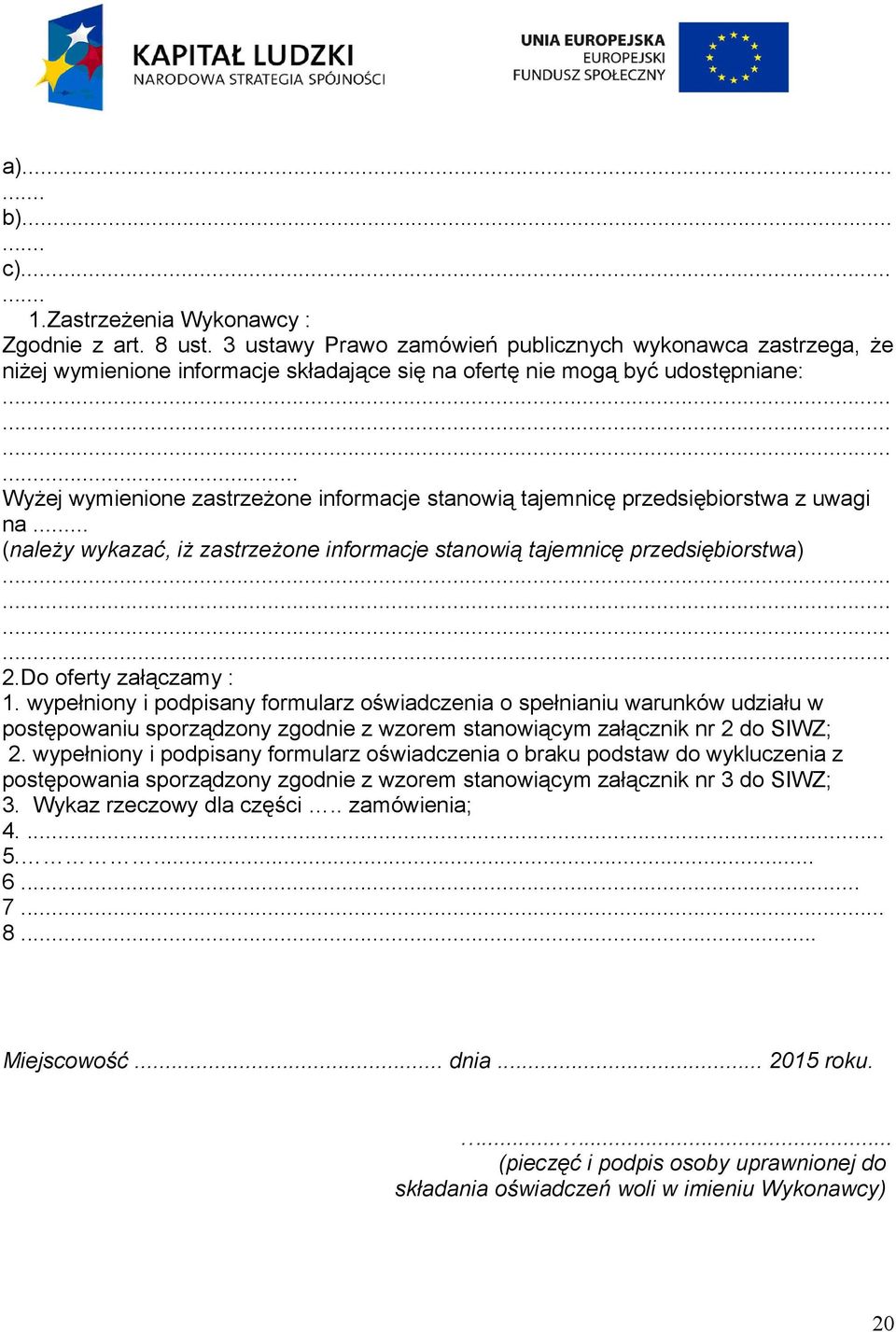 ........... Wyżej wymienione zastrzeżone informacje stanowią tajemnicę przedsiębiorstwa z uwagi na... (należy wykazać, iż zastrzeżone informacje stanowią tajemnicę przedsiębiorstwa)............ 2.