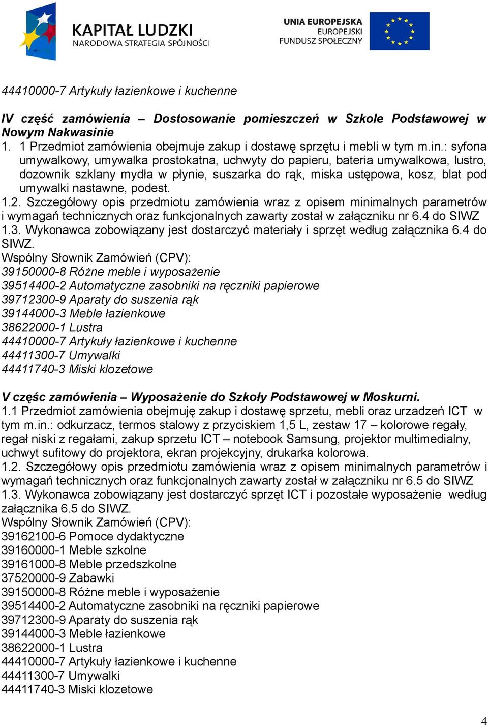 : syfona umywalkowy, umywalka prostokatna, uchwyty do papieru, bateria umywalkowa, lustro, dozownik szklany mydła w płynie, suszarka do rąk, miska ustępowa, kosz, blat pod umywalki nastawne, podest.