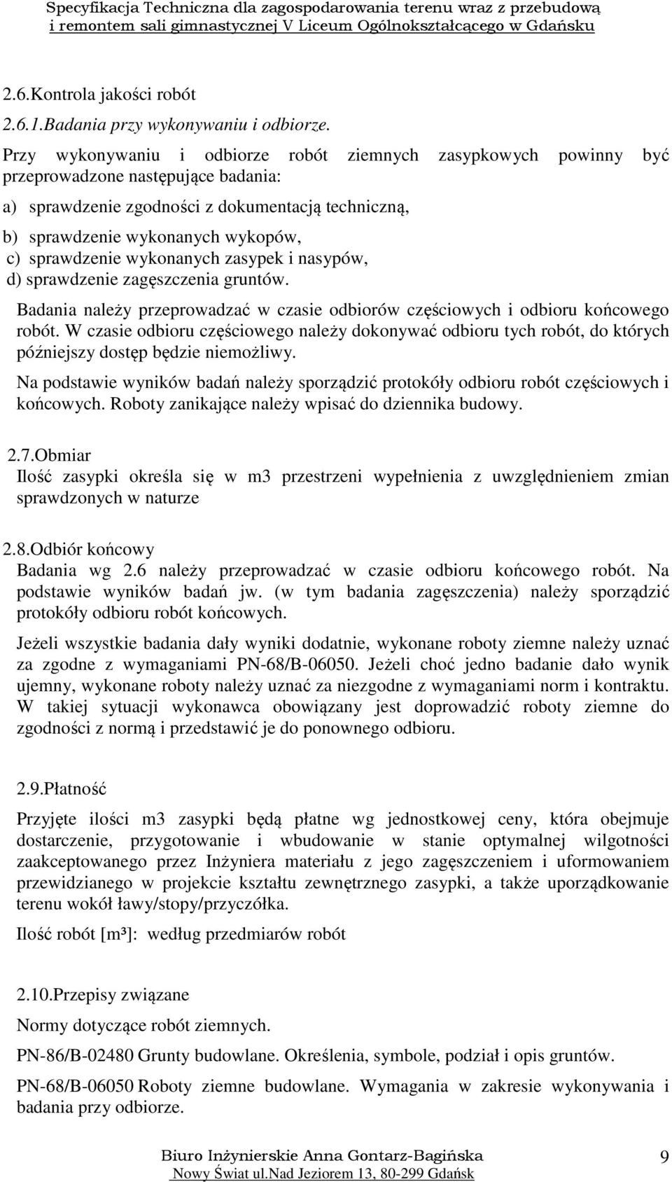 sprawdzenie wykonanych zasypek i nasypów, d) sprawdzenie zagęszczenia gruntów. Badania należy przeprowadzać w czasie odbiorów częściowych i odbioru końcowego robót.