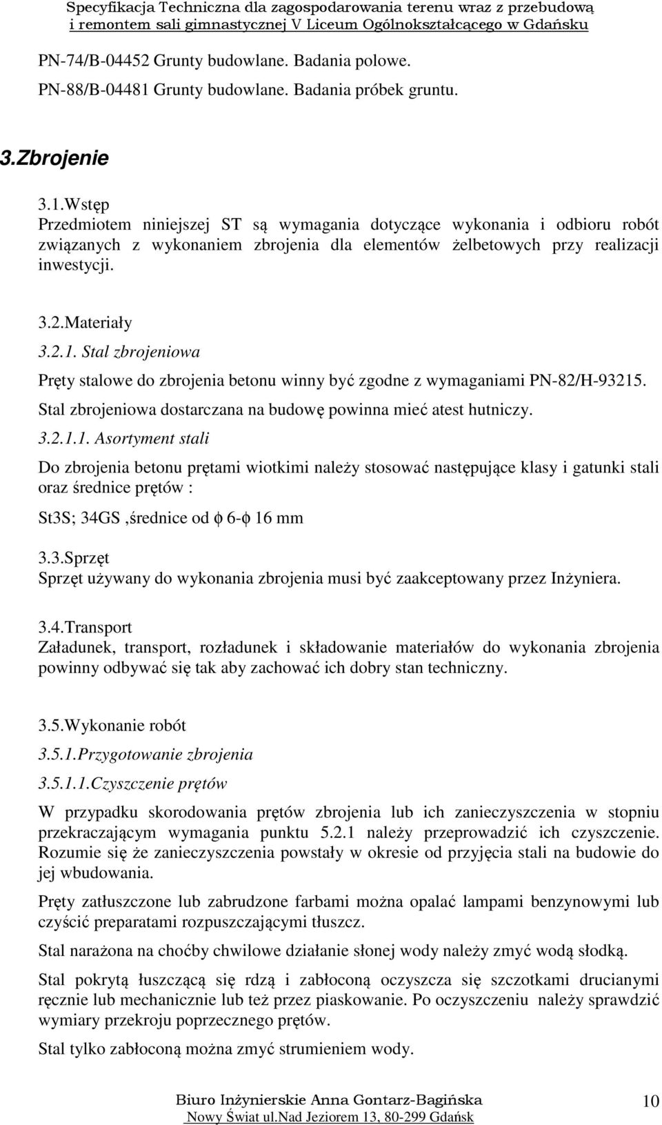 Wstęp Przedmiotem niniejszej ST są wymagania dotyczące wykonania i odbioru robót związanych z wykonaniem zbrojenia dla elementów żelbetowych przy realizacji inwestycji. 3.2.Materiały 3.2.1.