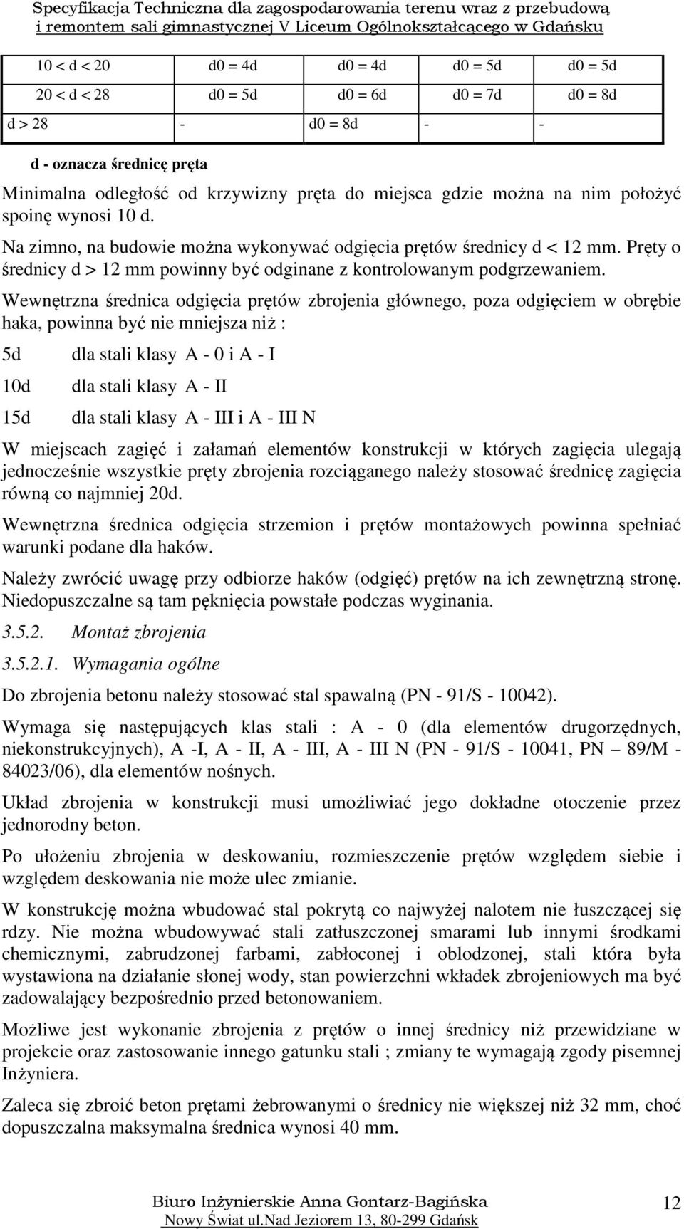 Wewnętrzna średnica odgięcia prętów zbrojenia głównego, poza odgięciem w obrębie haka, powinna być nie mniejsza niż : 5d 10d 15d dla stali klasy A - 0 i A - I dla stali klasy A - II dla stali klasy A