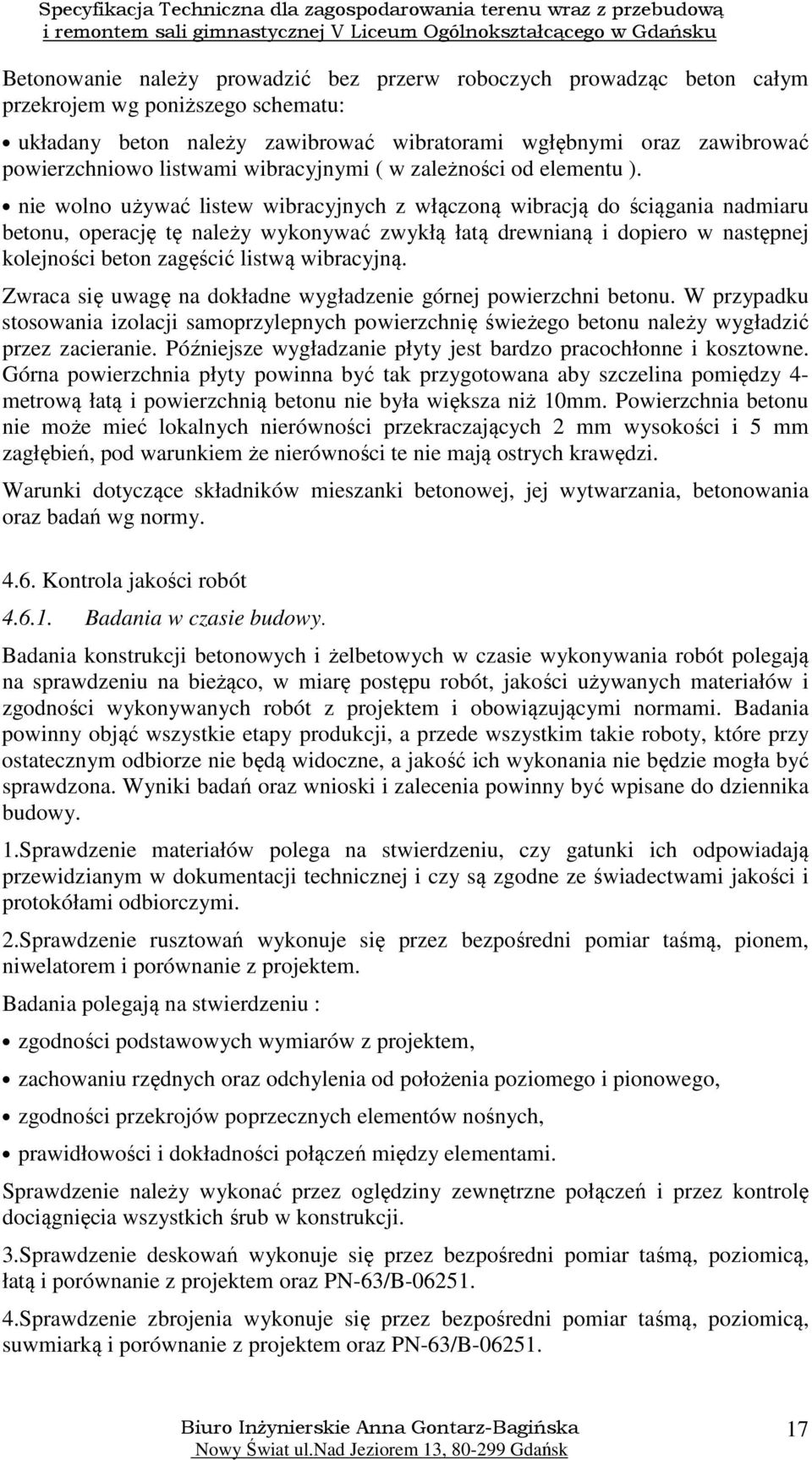 nie wolno używać listew wibracyjnych z włączoną wibracją do ściągania nadmiaru betonu, operację tę należy wykonywać zwykłą łatą drewnianą i dopiero w następnej kolejności beton zagęścić listwą