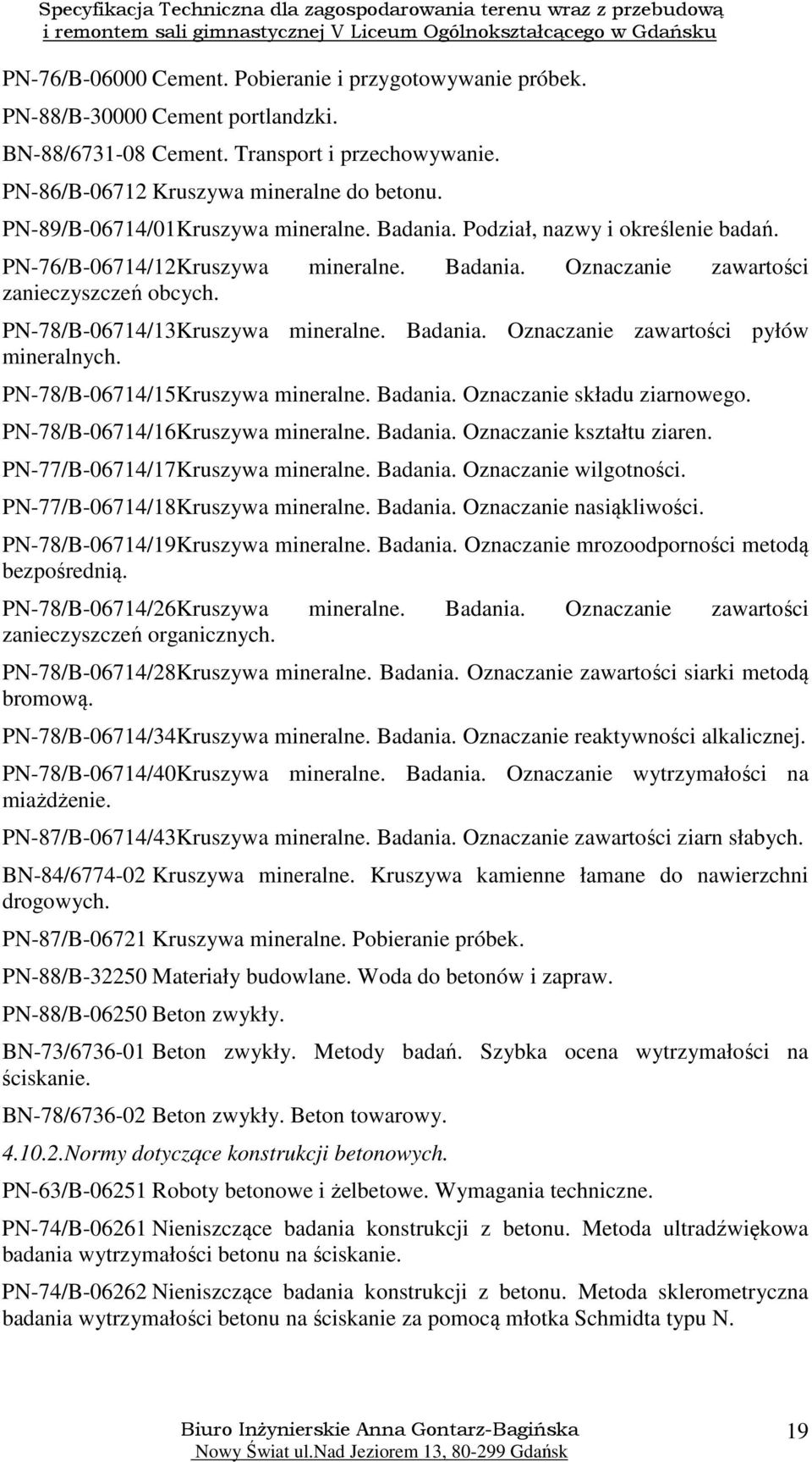 PN-78/B-06714/13Kruszywa mineralne. Badania. Oznaczanie zawartości pyłów mineralnych. PN-78/B-06714/15Kruszywa mineralne. Badania. Oznaczanie składu ziarnowego. PN-78/B-06714/16Kruszywa mineralne.