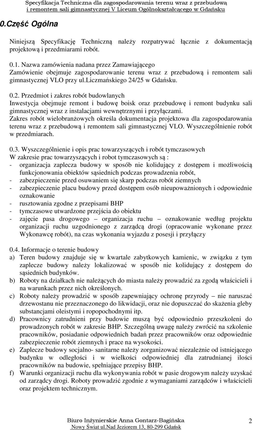 /25 w Gdańsku. 0.2. Przedmiot i zakres robót budowlanych Inwestycja obejmuje remont i budowę boisk oraz przebudowę i remont budynku sali gimnastycznej wraz z instalacjami wewnętrznymi i przyłączami.