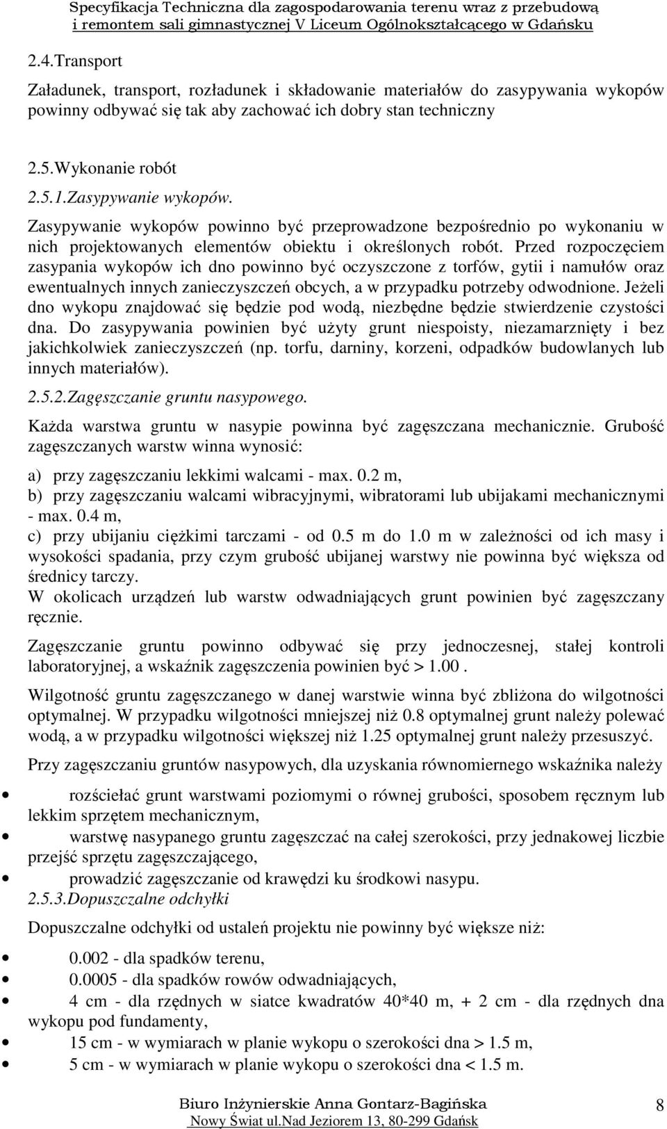 Przed rozpoczęciem zasypania wykopów ich dno powinno być oczyszczone z torfów, gytii i namułów oraz ewentualnych innych zanieczyszczeń obcych, a w przypadku potrzeby odwodnione.