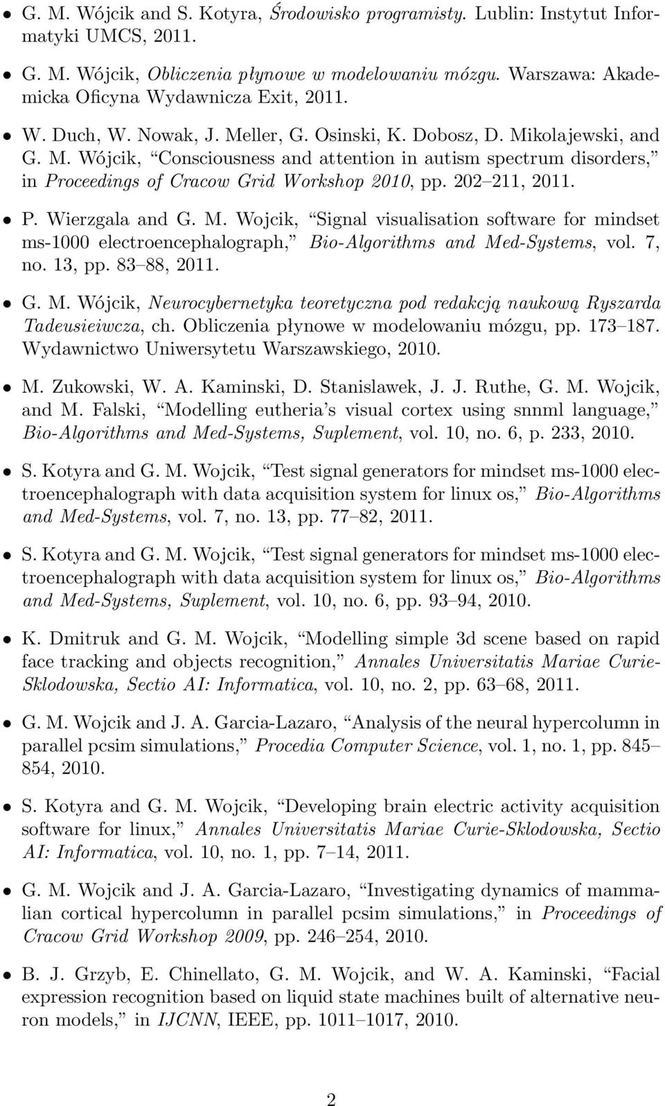 202 211, 2011. P. Wierzgala and G. M. Wojcik, Signal visualisation software for mindset ms-1000 electroencephalograph, Bio-Algorithms and Med-Systems, vol. 7, no. 13, pp. 83 88, 2011. G. M. Wójcik, Neurocybernetyka teoretyczna pod redakcją naukową Ryszarda Tadeusieiwcza, ch.