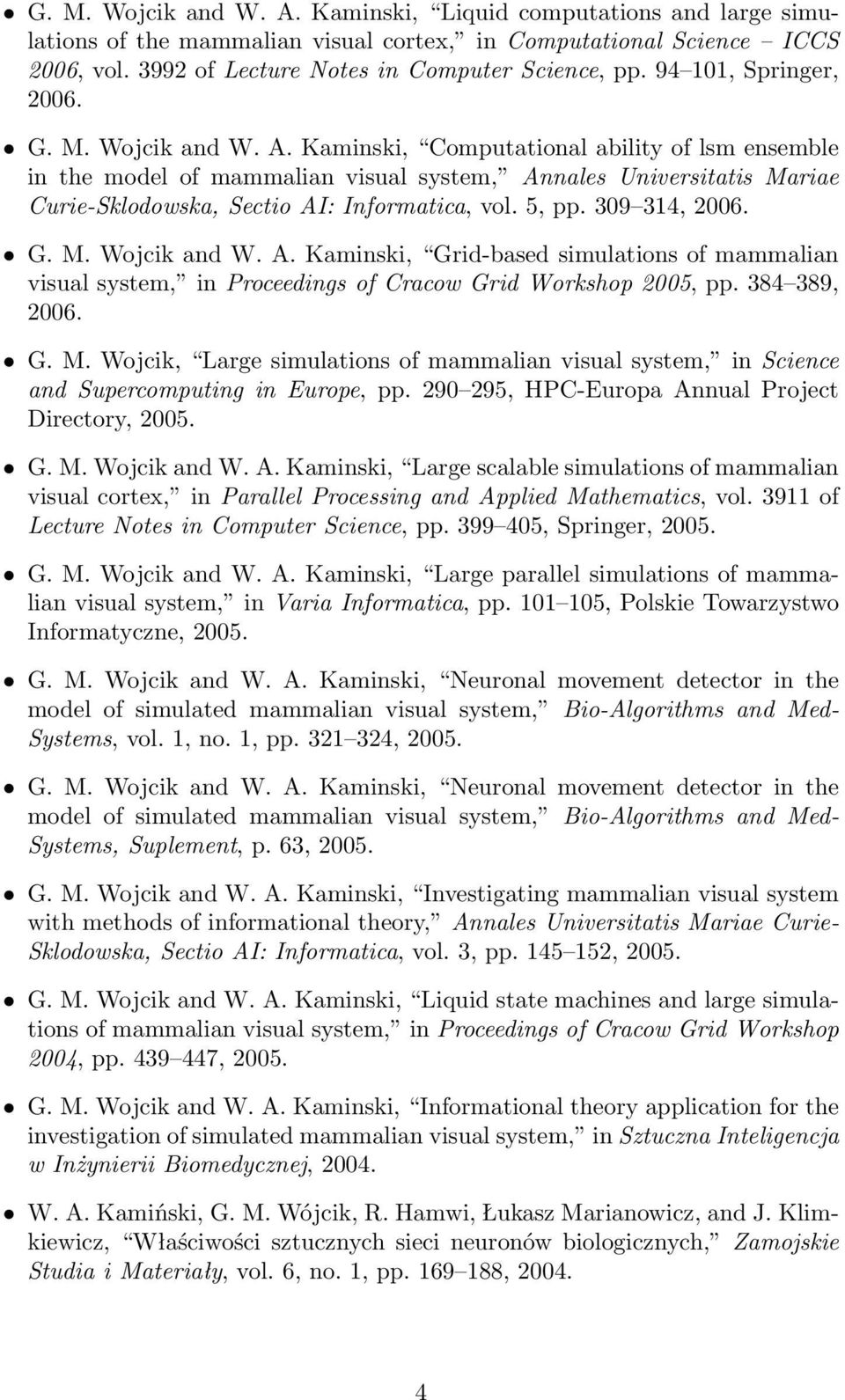 Kaminski, Computational ability of lsm ensemble in the model of mammalian visual system, Annales Universitatis Mariae Curie-Sklodowska, Sectio AI: Informatica, vol. 5, pp. 309 314, 2006. G. M. Wojcik and W.