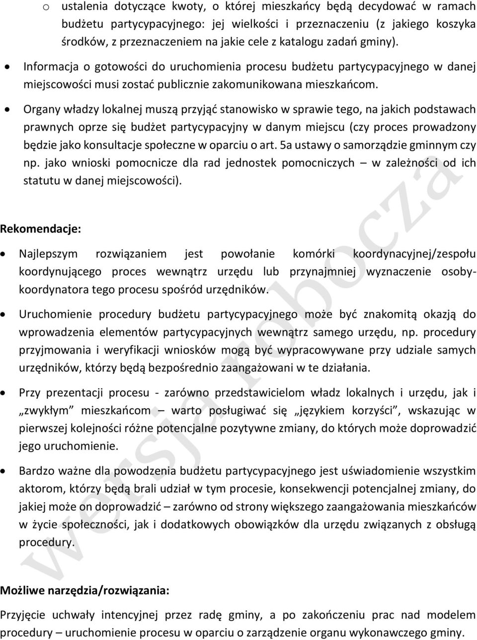 Organy władzy lokalnej muszą przyjąć stanowisko w sprawie tego, na jakich podstawach prawnych oprze się budżet partycypacyjny w danym miejscu (czy proces prowadzony będzie jako konsultacje społeczne