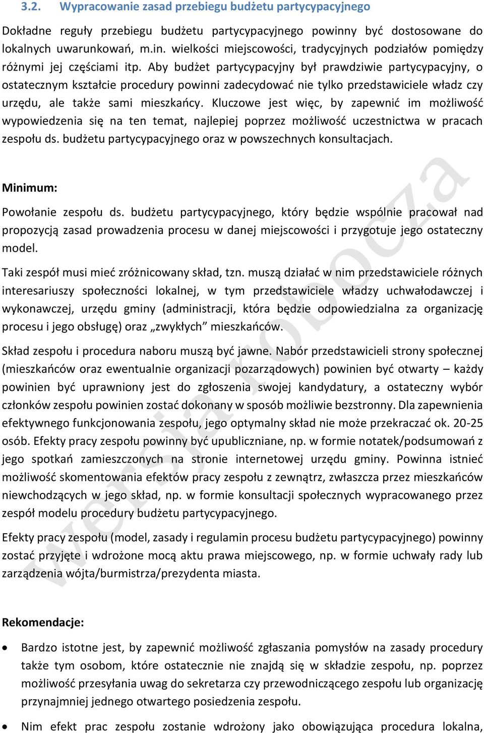 Kluczowe jest więc, by zapewnić im możliwość wypowiedzenia się na ten temat, najlepiej poprzez możliwość uczestnictwa w pracach zespołu ds. budżetu partycypacyjnego oraz w powszechnych konsultacjach.