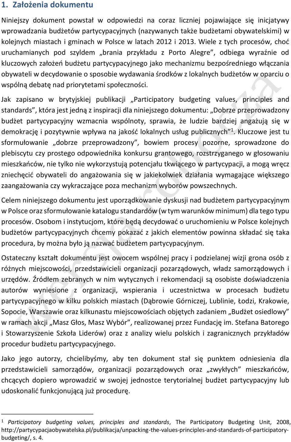 Wiele z tych procesów, choć uruchamianych pod szyldem brania przykładu z Porto Alegre, odbiega wyraźnie od kluczowych założeń budżetu partycypacyjnego jako mechanizmu bezpośredniego włączania