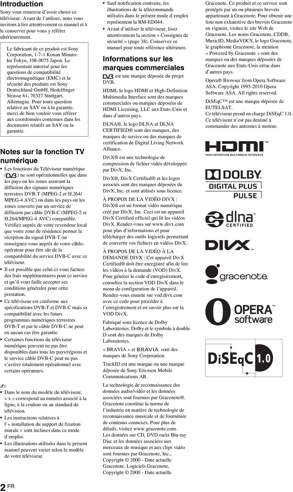 Le représentant autorisé pour les questions de compatibilité électromagnétique (EMC) et la sécurité des produits est Sony Deutschland GmbH, Hedelfinger Strasse 61, 70327 Stuttgart, Allemagne.