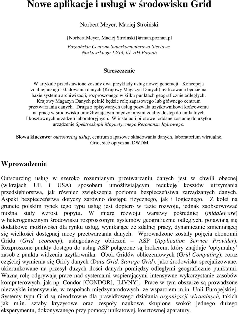 Koncepcja zdalnej usługi składowania danych (Krajowy Magazyn Danych) realizowana będzie na bazie systemu archiwizacji, rozproszonego w kilku punktach geograficznie odległych.