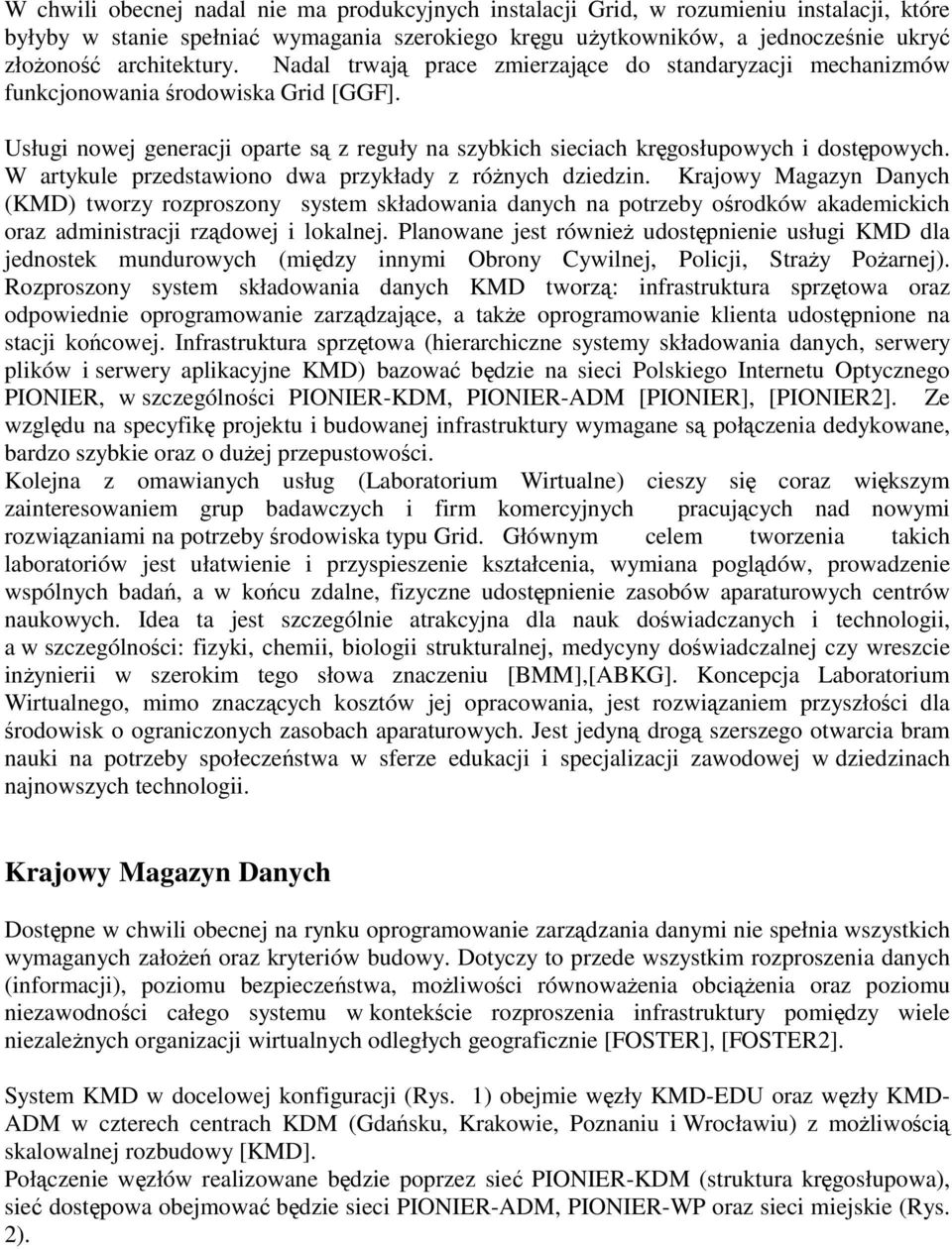 Usługi nowej generacji oparte są z reguły na szybkich sieciach kręgosłupowych i dostępowych. W artykule przedstawiono dwa przykłady z różnych dziedzin.