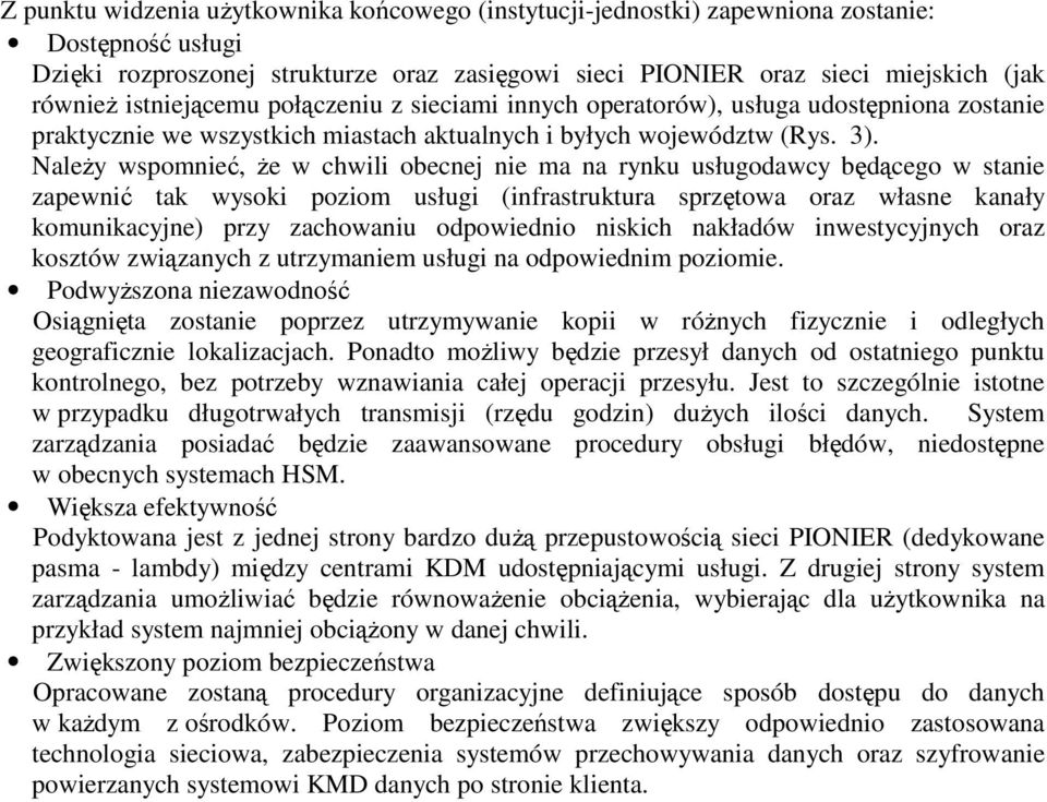 Należy wspomnieć, że w chwili obecnej nie ma na rynku usługodawcy będącego w stanie zapewnić tak wysoki poziom usługi (infrastruktura sprzętowa oraz własne kanały komunikacyjne) przy zachowaniu
