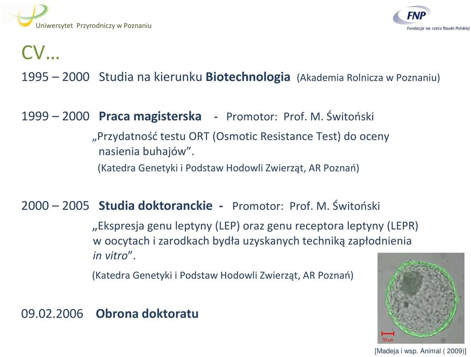 (Katedra Genetyki i Podstaw Hodowli Zwierząt, AR Poznań) 2000 2005 Studia doktoranckie - Promotor: Prof. M.